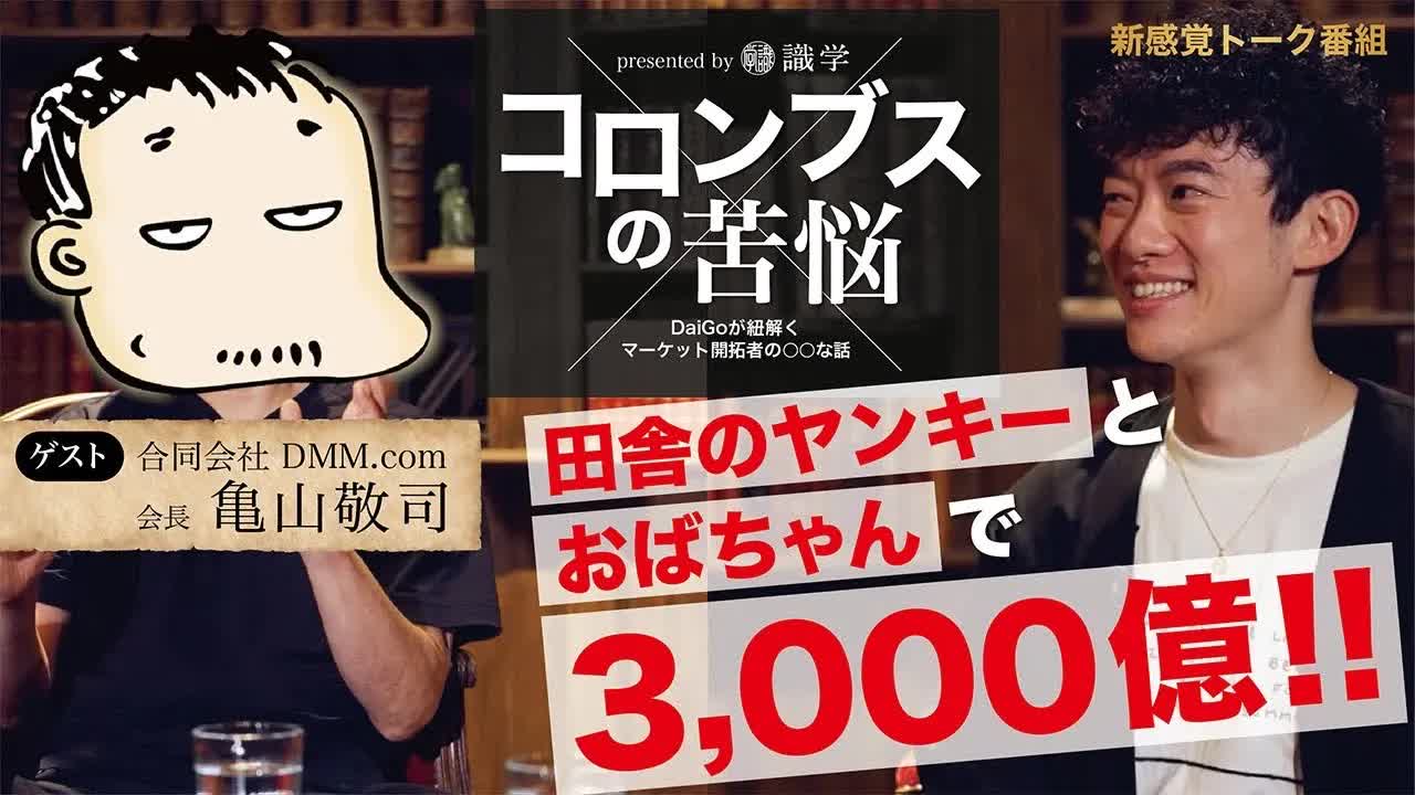 007 - 【新番組】DMM亀山さんに年商3000億の秘密を根掘り葉掘り聞いてみた【コロンブスの苦悩#1】