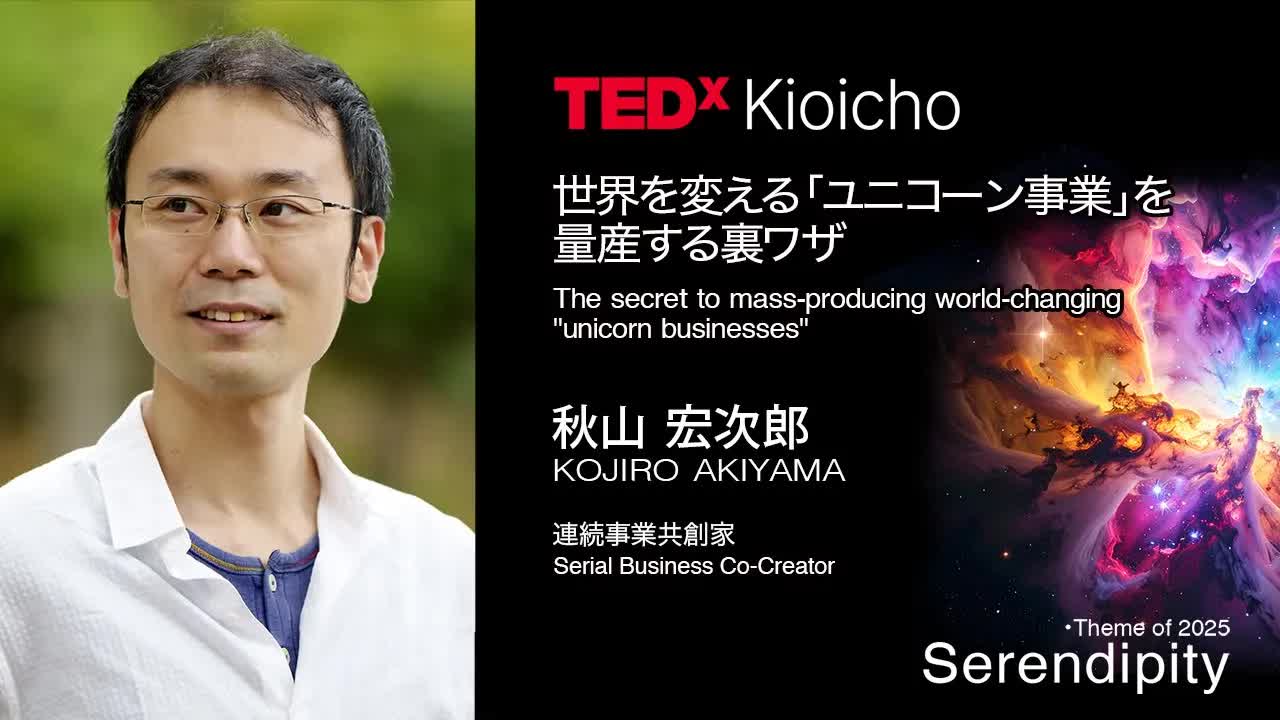 045 - 世界を変えるユニコーン事業を量産する裏ワザ  The Key to mass‑producing world‑changing “UC” ｜ KOJIRO AKIYAMA ｜ TEDxKioicho
